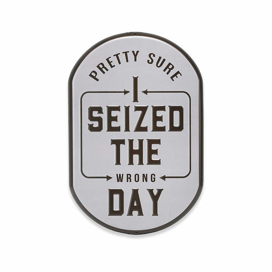 Pretty Sure I Seized the Wrong Day Metal Sign