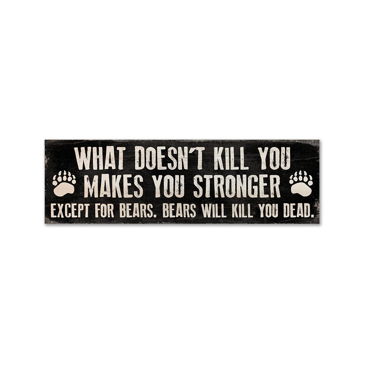  What Doesn ' T Kill You Makes You Stronger, Except For Bears Sign