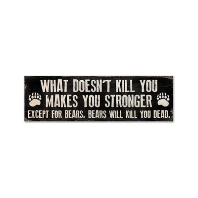 What Doesn't Kill You Makes You Stronger, Except For Bears Sign